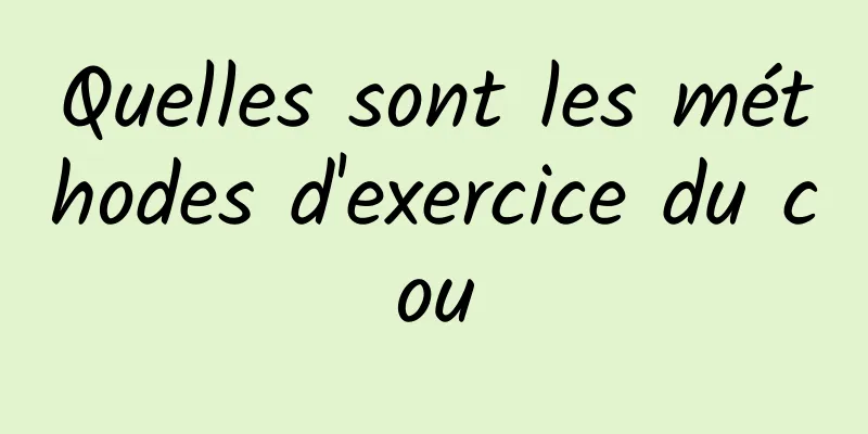 Quelles sont les méthodes d'exercice du cou