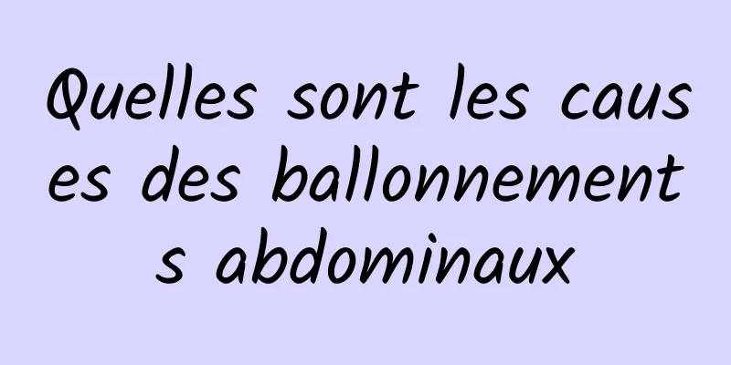 Quelles sont les causes des ballonnements abdominaux