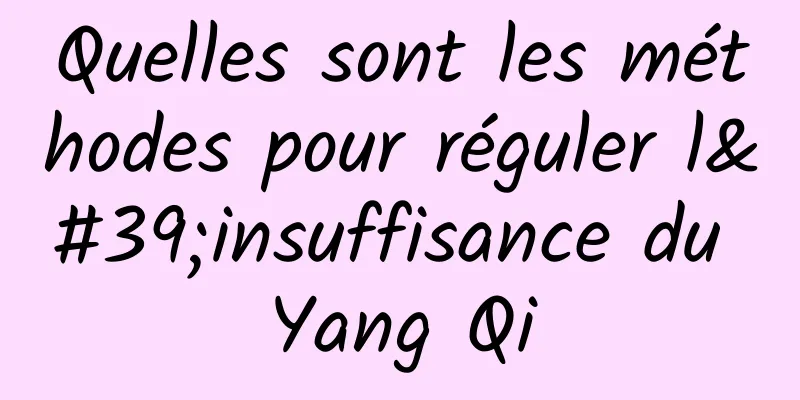 Quelles sont les méthodes pour réguler l'insuffisance du Yang Qi