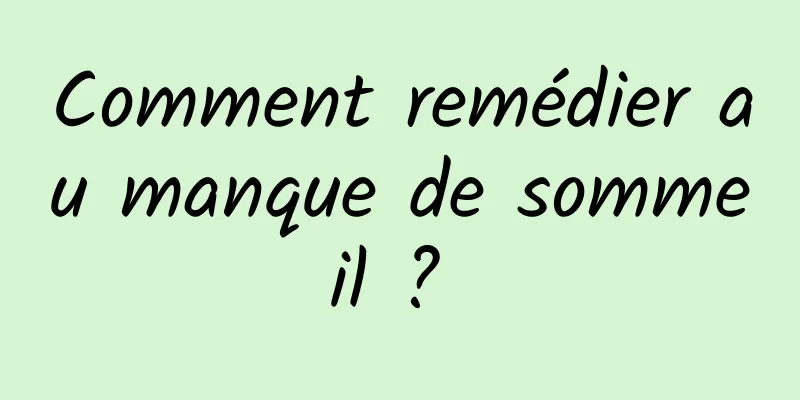 Comment remédier au manque de sommeil ? 