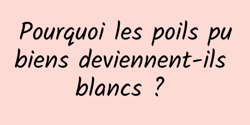 Pourquoi les poils pubiens deviennent-ils blancs ? 