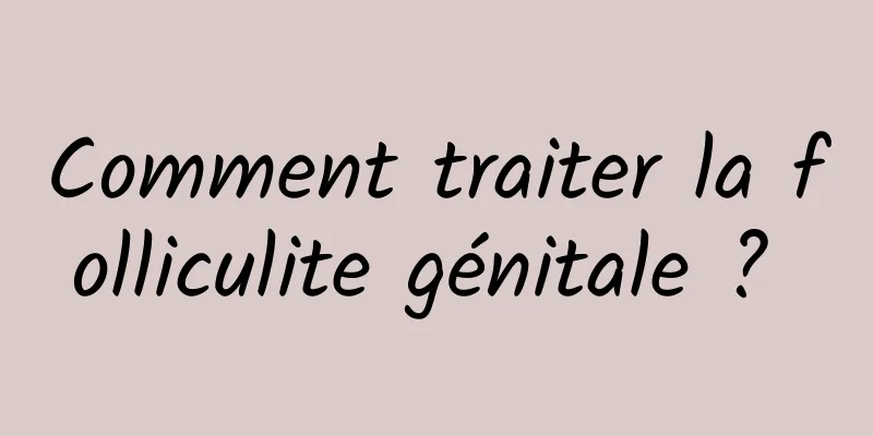 Comment traiter la folliculite génitale ? 