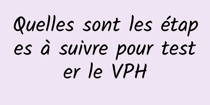 Quelles sont les étapes à suivre pour tester le VPH