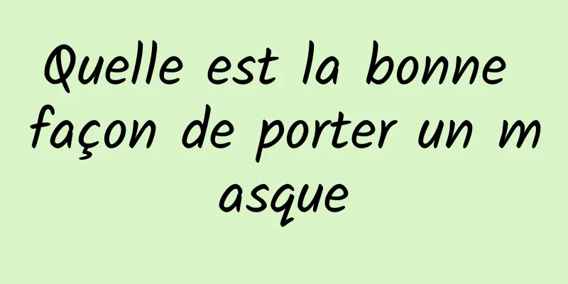 Quelle est la bonne façon de porter un masque