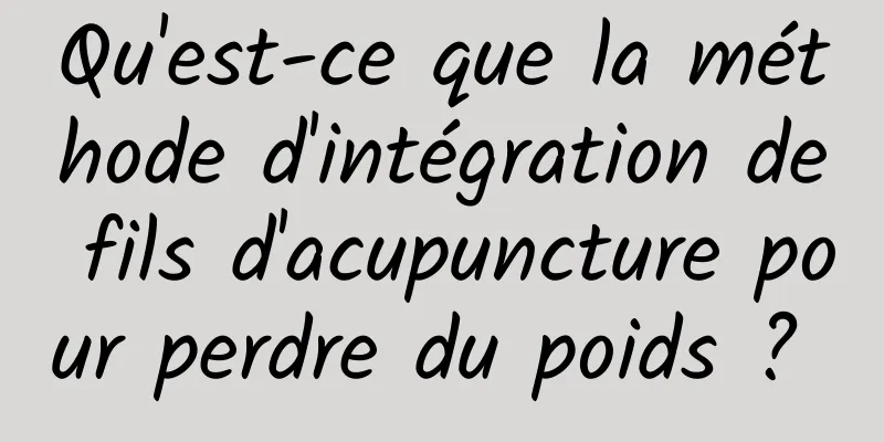 Qu'est-ce que la méthode d'intégration de fils d'acupuncture pour perdre du poids ? 