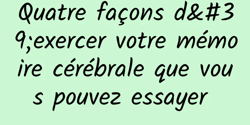 Quatre façons d'exercer votre mémoire cérébrale que vous pouvez essayer 