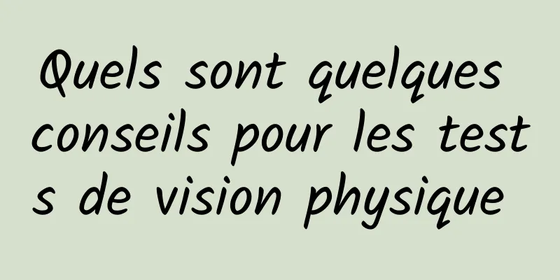 Quels sont quelques conseils pour les tests de vision physique 