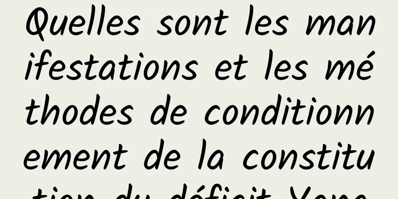 Quelles sont les manifestations et les méthodes de conditionnement de la constitution du déficit Yang