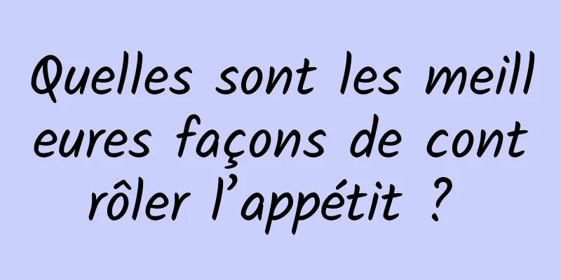 Quelles sont les meilleures façons de contrôler l’appétit ? 