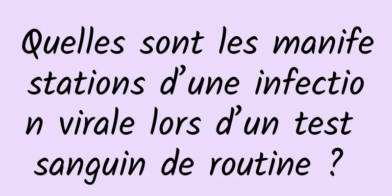 Quelles sont les manifestations d’une infection virale lors d’un test sanguin de routine ? 