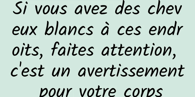 Si vous avez des cheveux blancs à ces endroits, faites attention, c'est un avertissement pour votre corps