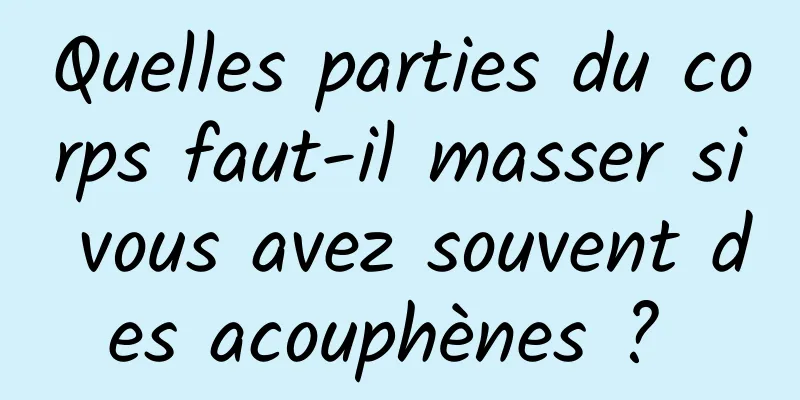 Quelles parties du corps faut-il masser si vous avez souvent des acouphènes ? 