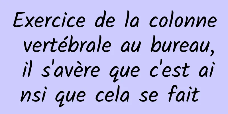 Exercice de la colonne vertébrale au bureau, il s'avère que c'est ainsi que cela se fait 