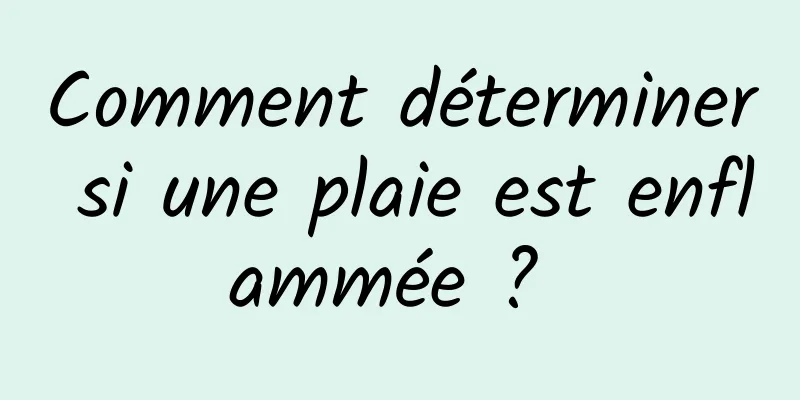 Comment déterminer si une plaie est enflammée ? 