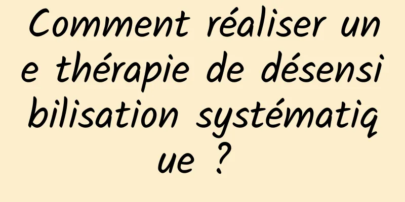 Comment réaliser une thérapie de désensibilisation systématique ? 