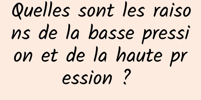 Quelles sont les raisons de la basse pression et de la haute pression ? 