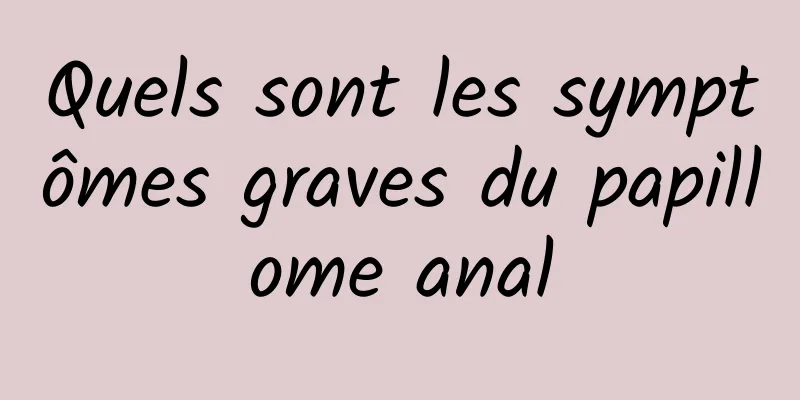 Quels sont les symptômes graves du papillome anal