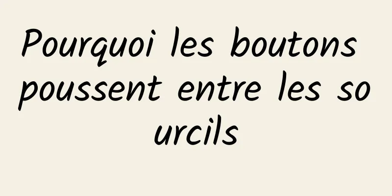 Pourquoi les boutons poussent entre les sourcils