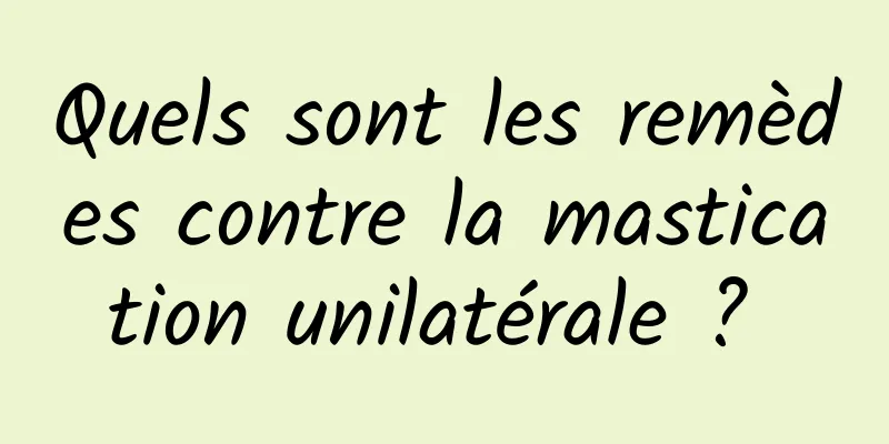 Quels sont les remèdes contre la mastication unilatérale ? 