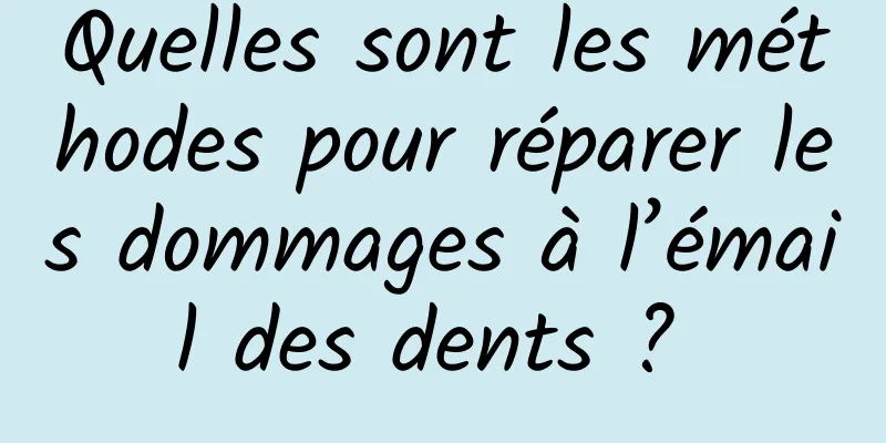 Quelles sont les méthodes pour réparer les dommages à l’émail des dents ? 