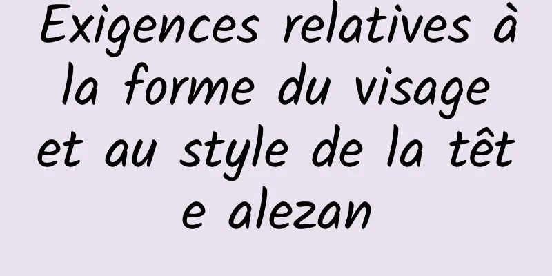 Exigences relatives à la forme du visage et au style de la tête alezan