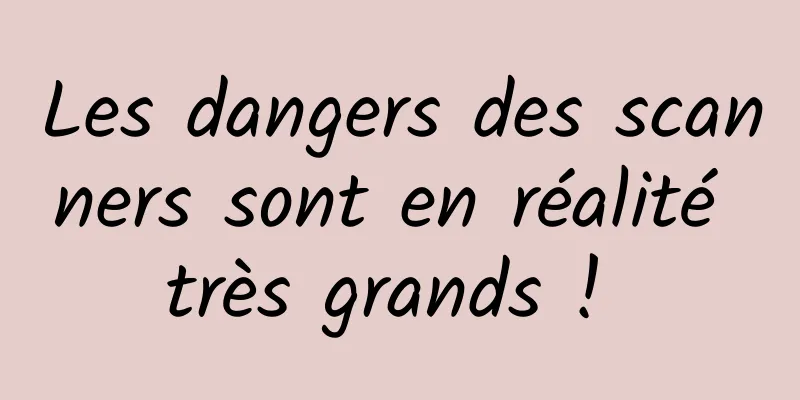 Les dangers des scanners sont en réalité très grands ! 