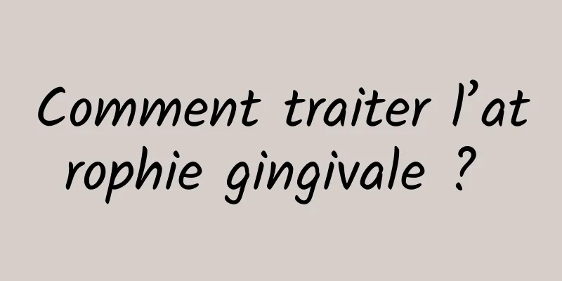 Comment traiter l’atrophie gingivale ? 