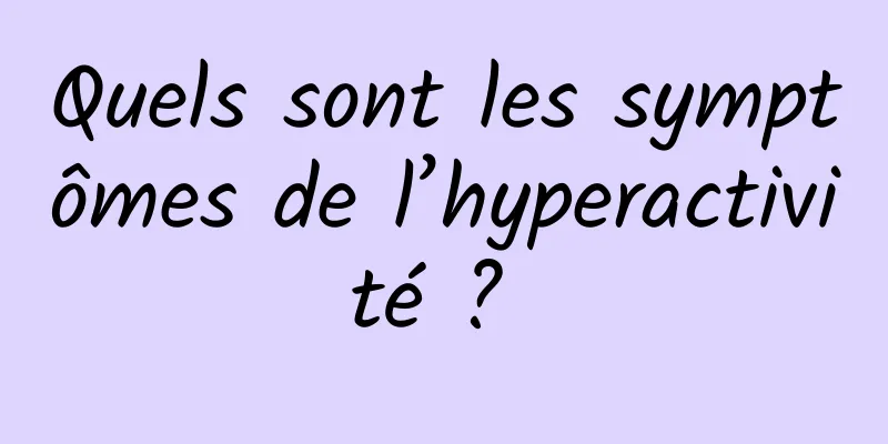 Quels sont les symptômes de l’hyperactivité ? 