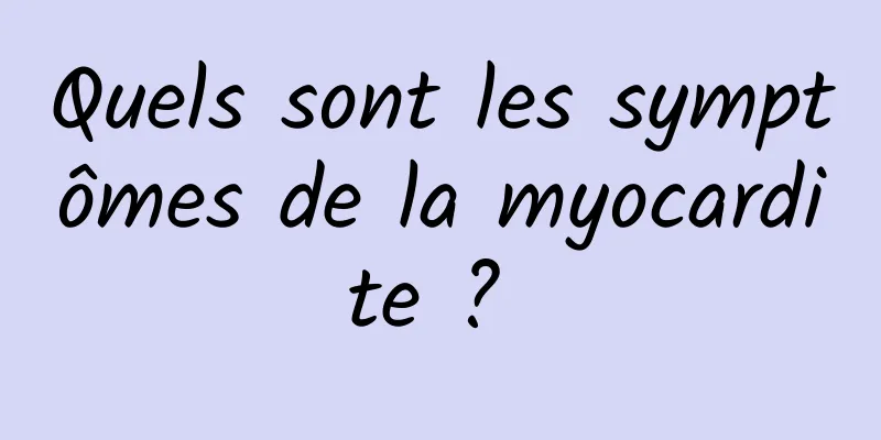 Quels sont les symptômes de la myocardite ? 