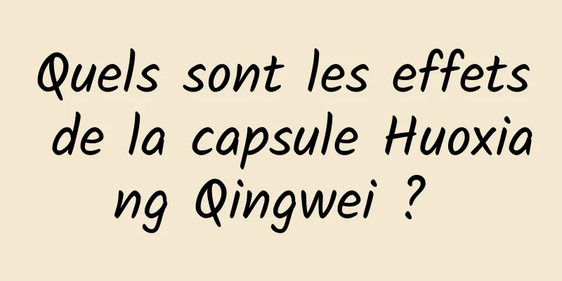 Quels sont les effets de la capsule Huoxiang Qingwei ? 