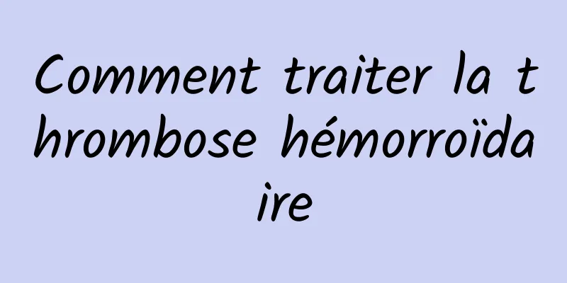 Comment traiter la thrombose hémorroïdaire