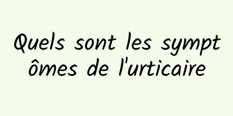 Quels sont les symptômes de l'urticaire