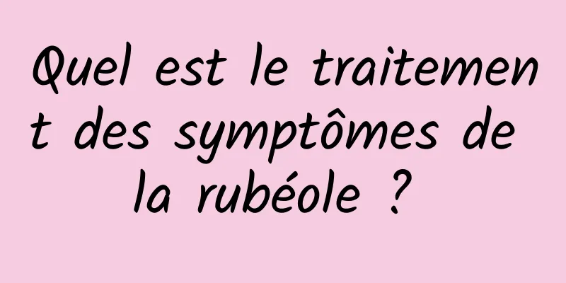 Quel est le traitement des symptômes de la rubéole ? 