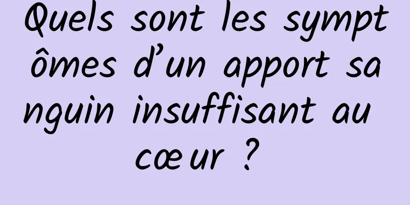 Quels sont les symptômes d’un apport sanguin insuffisant au cœur ? 