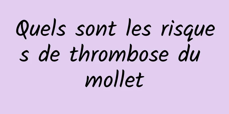 Quels sont les risques de thrombose du mollet