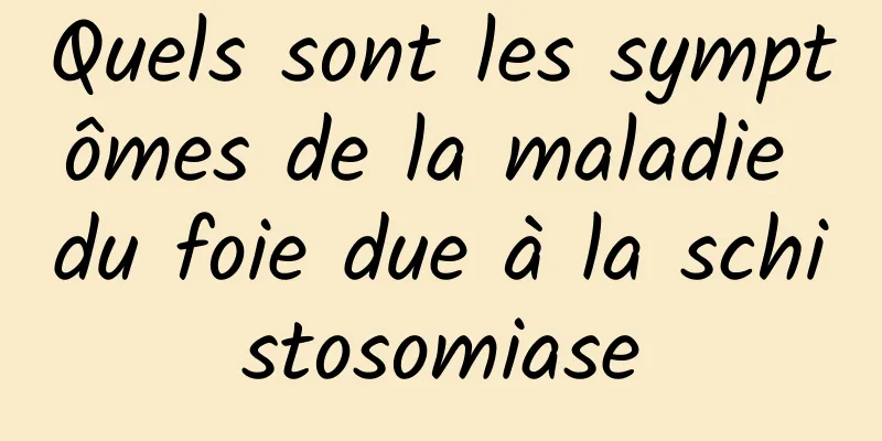 Quels sont les symptômes de la maladie du foie due à la schistosomiase