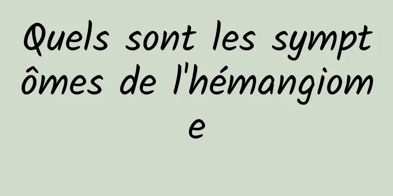 Quels sont les symptômes de l'hémangiome