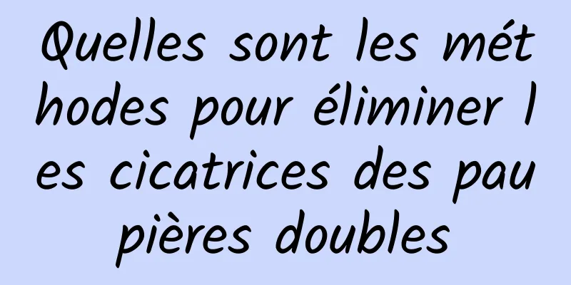 Quelles sont les méthodes pour éliminer les cicatrices des paupières doubles