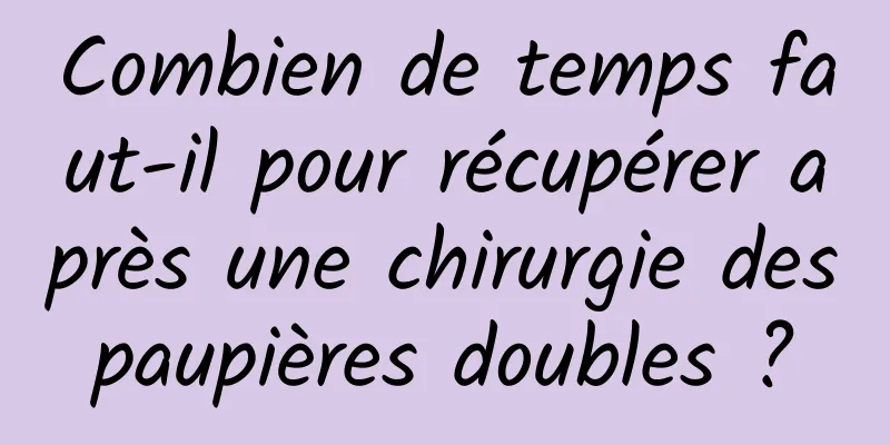 Combien de temps faut-il pour récupérer après une chirurgie des paupières doubles ? 