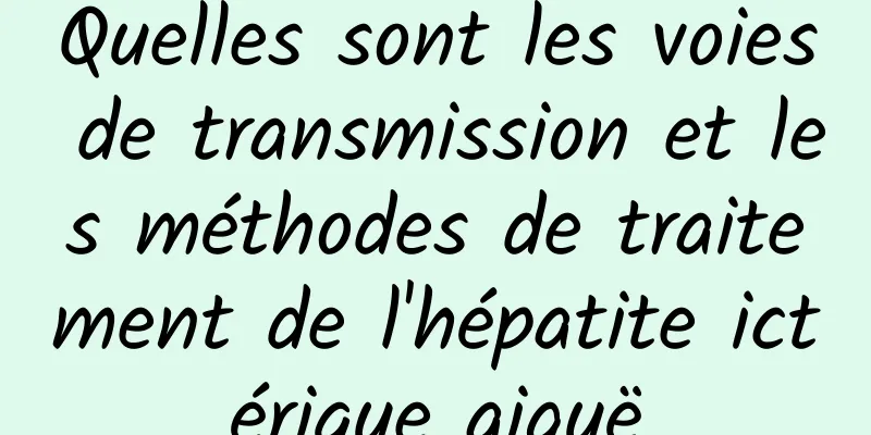 Quelles sont les voies de transmission et les méthodes de traitement de l'hépatite ictérique aiguë