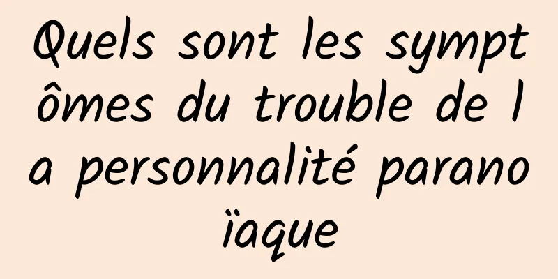 Quels sont les symptômes du trouble de la personnalité paranoïaque