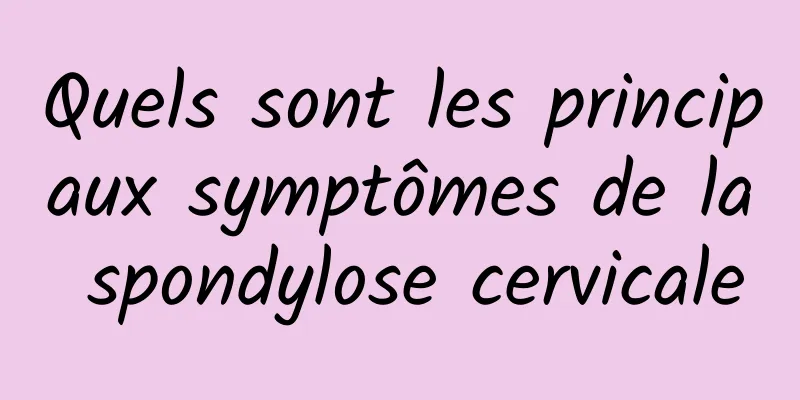 Quels sont les principaux symptômes de la spondylose cervicale