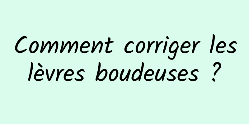 Comment corriger les lèvres boudeuses ? 