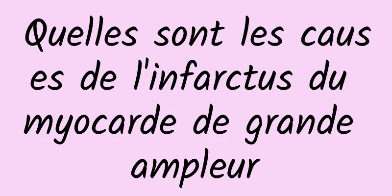 Quelles sont les causes de l'infarctus du myocarde de grande ampleur