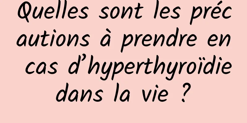 Quelles sont les précautions à prendre en cas d’hyperthyroïdie dans la vie ? 