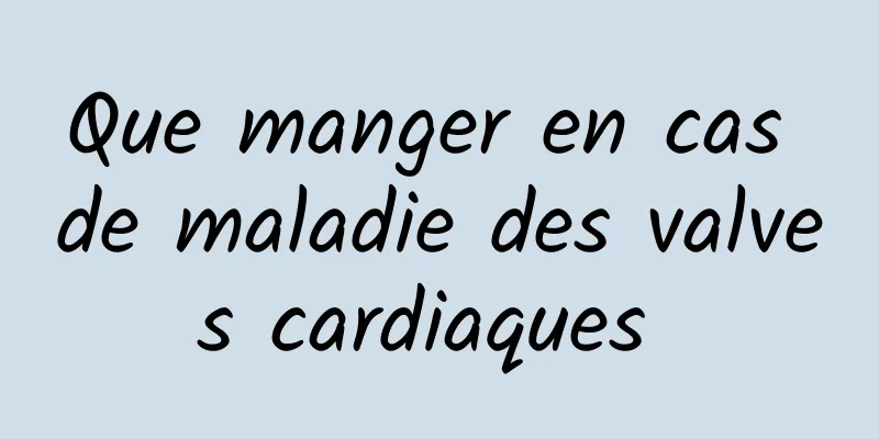 Que manger en cas de maladie des valves cardiaques 