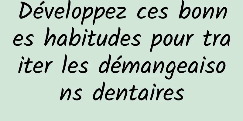 Développez ces bonnes habitudes pour traiter les démangeaisons dentaires