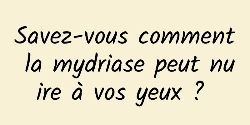 Savez-vous comment la mydriase peut nuire à vos yeux ? 