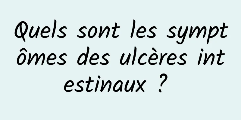 Quels sont les symptômes des ulcères intestinaux ? 