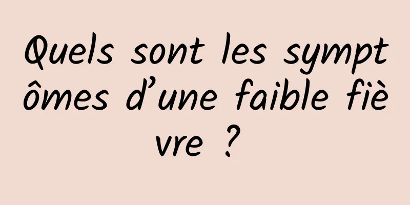 Quels sont les symptômes d’une faible fièvre ? 